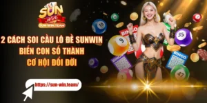 2 Cách Soi Cầu Lô đề SUNWIN Biến Con Số Thành Cơ Hội Đổi Đời