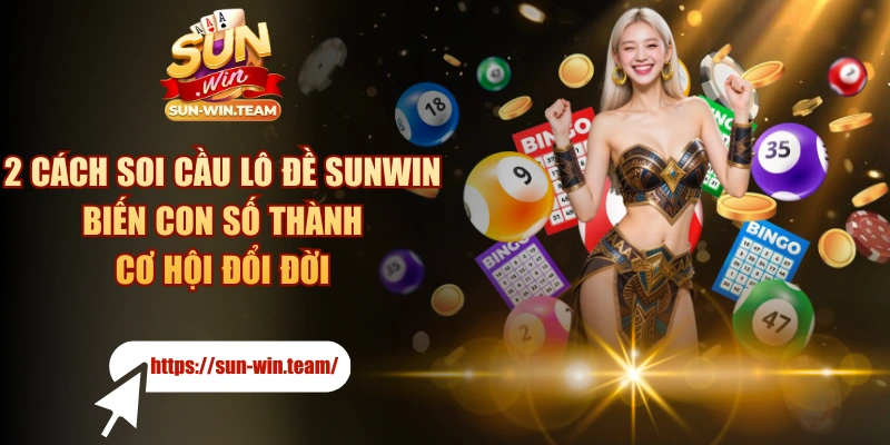 2 Cách Soi Cầu Lô đề SUNWIN Biến Con Số Thành Cơ Hội Đổi Đời