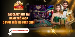 Baccarat Kim Tài Đánh Thế Nào? 5 Phút Hiểu Rõ Luật Chơi