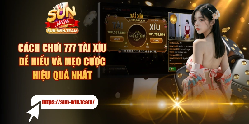 Cách Chơi 777 Tài Xỉu Dễ Hiểu Và Mẹo Cược Hiệu Quả Nhất