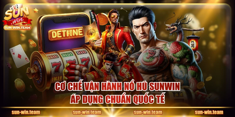 Cơ chế vận hành nổ hũ SUNWIN áp dụng chuẩn quốc tế