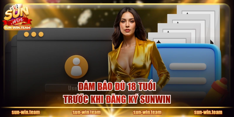 Đảm bảo đủ 18 tuổi trước khi đăng ký SUNWIN