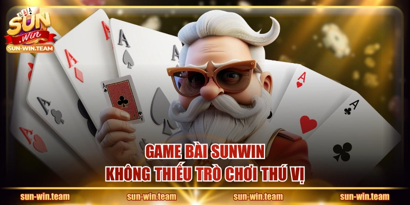 Game bài SUNWIN không thiếu trò chơi thú vị