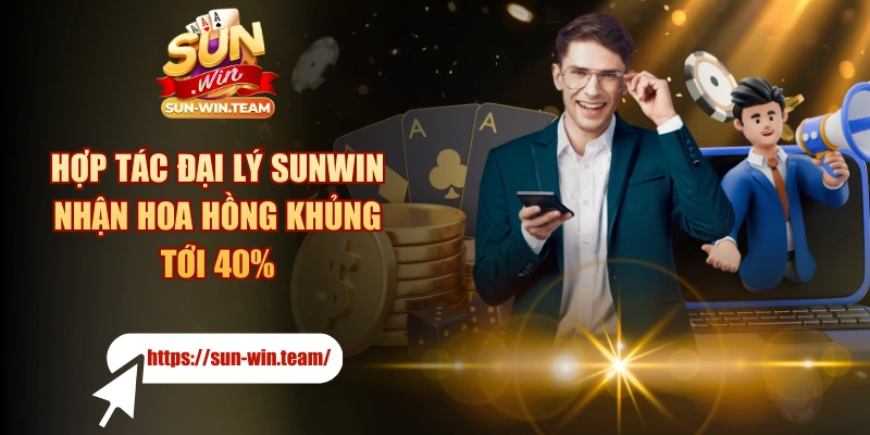 Hợp Tác Đại Lý SUNWIN - Nhận Hoa Hồng Khủng Tới 40%