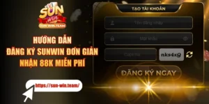 Hướng Dẫn Đăng Ký SUNWIN Đơn Giản - Nhận 88K Miễn Phí