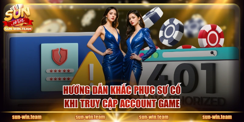 Hướng dẫn khắc phục sự cố khi truy cập account game