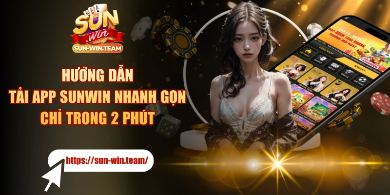 Hướng Dẫn Tải app SUNWIN Nhanh Gọn Chỉ Trong 2 Phút