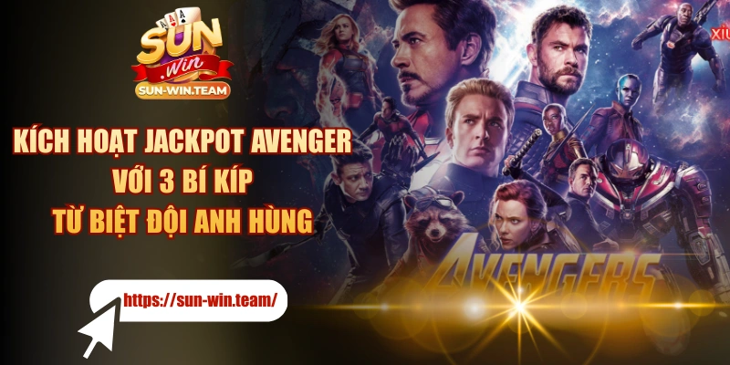 Kích Hoạt Jackpot Avenger Với 3 Bí Kíp Từ Biệt Đội Anh Hùng