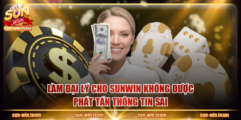 Làm đại lý cho SUNWIN không được phát tán thông tin sai