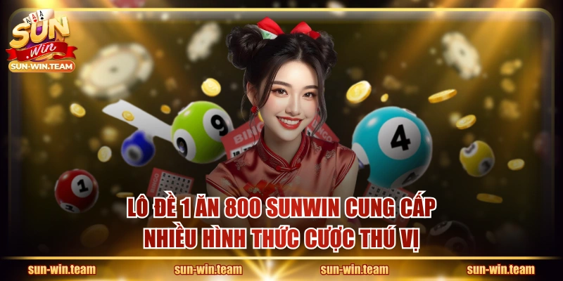 Lô Đề 1 Ăn 800 SUNWIN cung cấp nhiều hình thức cược thú vị