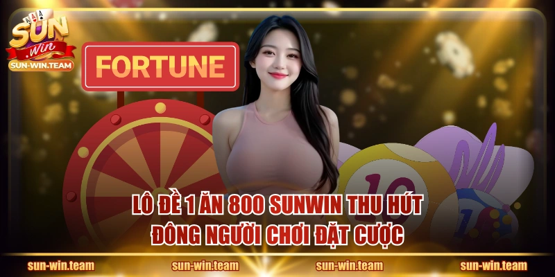 Lô Đề 1 Ăn 800 SUNWIN thu hút đông người chơi đặt cược