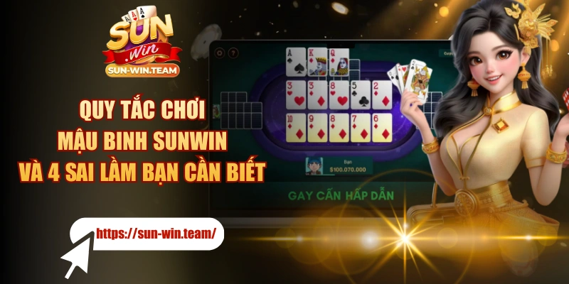 Quy Tắc Chơi Mậu Binh SUNWIN Và 4 Sai Lầm Bạn Cần Biết