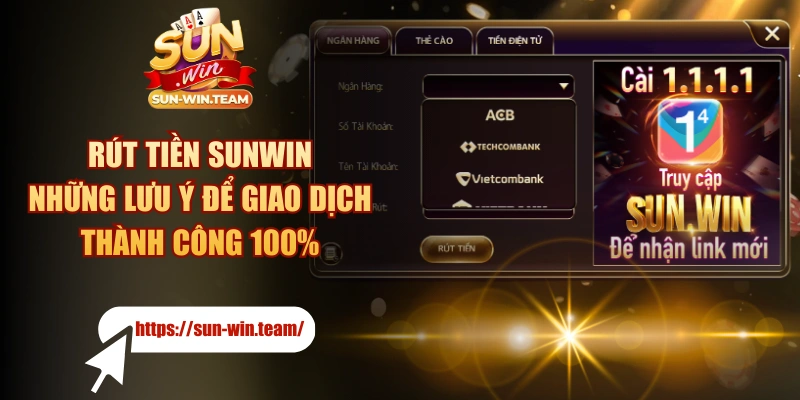 Rút Tiền SUNWIN - Những Lưu Ý Để Giao Dịch Thành Công 100%