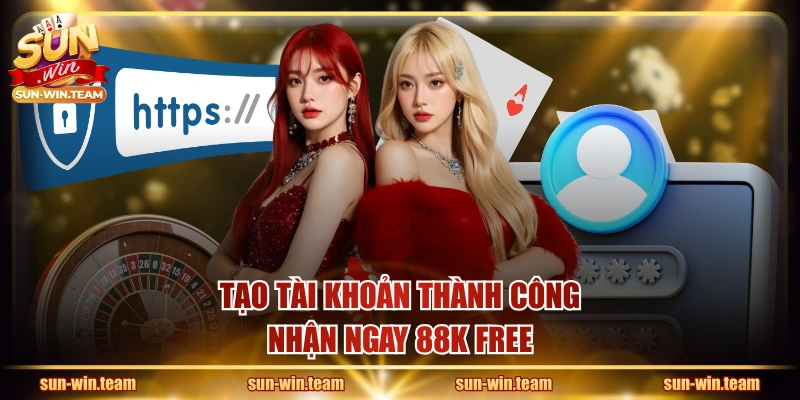 Tạo tài khoản thành công nhận ngay 88K free